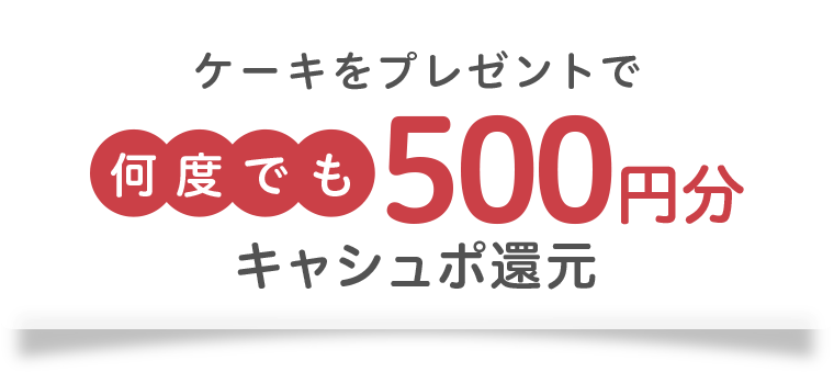 ケーキをプレゼントで何度でも500円分キャシュポ還元