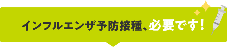 インフルエンザ予防接種、必要です！