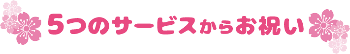 5つのサービスからお祝い