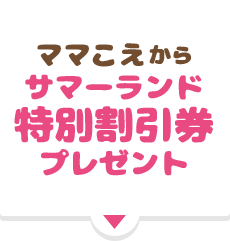 ママこえからサマーランド特別割いびき件プレゼント