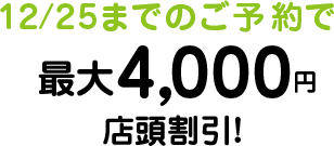 12/25までのご予約で4,000円キャッシュバック! height=