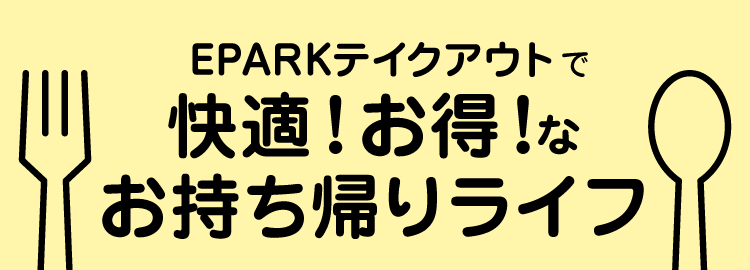 EPARKテイクアウトで快適！お得！なお持ち帰りライフ