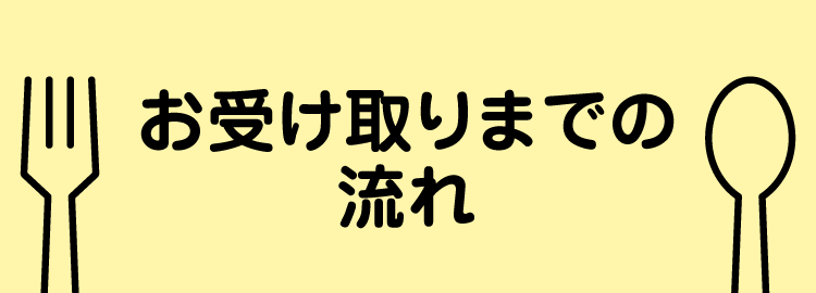 お受け取りまでの流れ